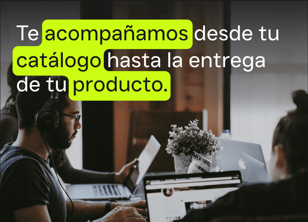 Te acompañamos desde tu catálogo hasta la entrega de tu producto.